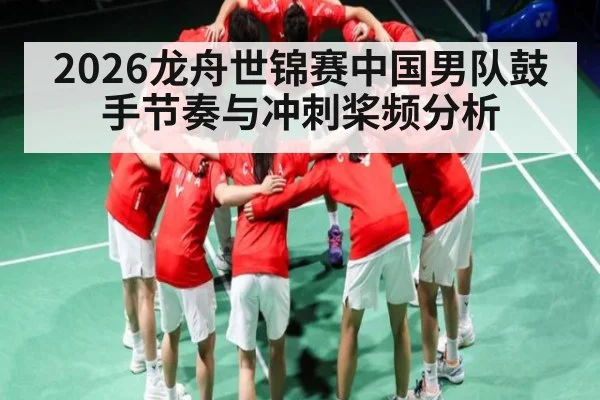 2026龙舟世锦赛中国男队鼓手节奏与冲刺桨频分析